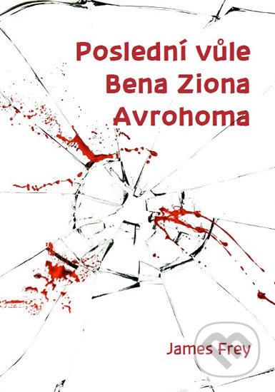 Kniha: Poslední vůle Bena Ziona Avrohoma (James Frey). Kristián, 2016 Kniha: Poslední vůle Bena Ziona Avrohoma (James Frey). Kristián, 2016