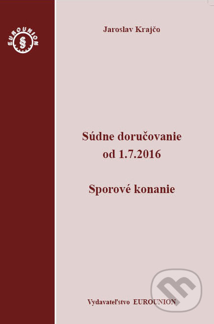 Kniha: Súdne doručovanie od 1.7.2016 – Sporový poriadok (Jaroslav Krajčo). Eurounion, 2016 Kniha: Súdne doručovanie od 1.7.2016 – Sporový poriadok (Jaroslav Krajčo). Eurounion, 2016