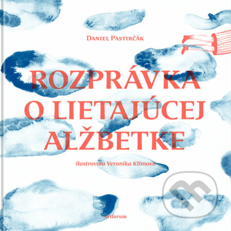 Kniha: Rozprávka o lietajúcej Alžbetke (Daniel Pastirčák). Artforum, 2016 Kniha: Rozprávka o lietajúcej Alžbetke (Daniel Pastirčák). Artforum, 2016