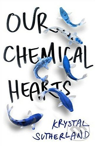 Kniha: Our Chemical Hearts (Krystal Sutherland). Penguin Books, 2016 Kniha: Our Chemical Hearts (Krystal Sutherland). Penguin Books, 2016