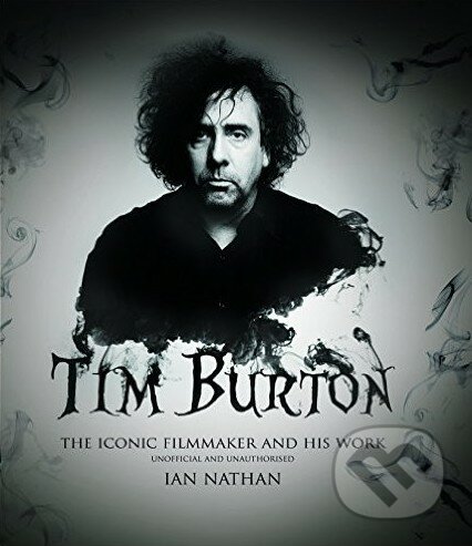 Kniha: Tim Burton (Ian Nathan). Aurum Press, 2016 Kniha: Tim Burton (Ian Nathan). Aurum Press, 2016