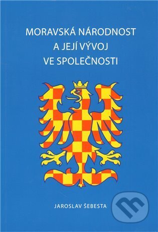 Kniha: Moravská národnost a její vývoj ve společnosti (Jaroslav Šebesta). Jaroslav Šebesta, 2010 Kniha: Moravská národnost a její vývoj ve společnosti (Jaroslav Šebesta). Jaroslav Šebesta, 2010