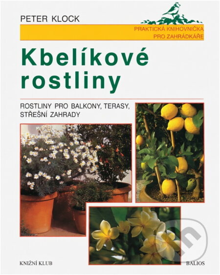 Kniha: Kbelíkové rostliny : rostliny pro balkony, terasy, střešní zahrady (Peter Klock). , 1999 Kniha: Kbelíkové rostliny : rostliny pro balkony, terasy, střešní zahrady (Peter Klock). , 1999