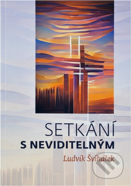 Kniha: Setkání s neviditelným (Ludvík Švihálek). , 2022 Kniha: Setkání s neviditelným (Ludvík Švihálek). , 2022