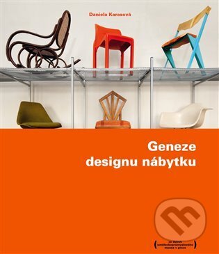 Kniha: Geneze designu nábytku (Daniela Karasová). Arbor vitae, 2012 Kniha: Geneze designu nábytku (Daniela Karasová). Arbor vitae, 2012