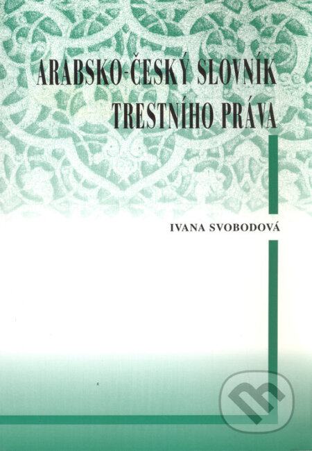 Kniha: Arabsko-český slovník trestního práva (Ivana Svobodová). Set Out, 2003 Kniha: Arabsko-český slovník trestního práva (Ivana Svobodová). Set Out, 2003
