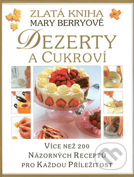 Kniha: Dezerty a cukroví (Mary Berryová). Slovart, 2003 Kniha: Dezerty a cukroví (Mary Berryová). Slovart, 2003