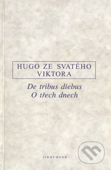 Kniha: De tribus diebus. O třech dnech (ze Svatého Vikt Hugo). OIKOYMENH, 1997 Kniha: De tribus diebus. O třech dnech (ze Svatého Vikt Hugo). OIKOYMENH, 1997
