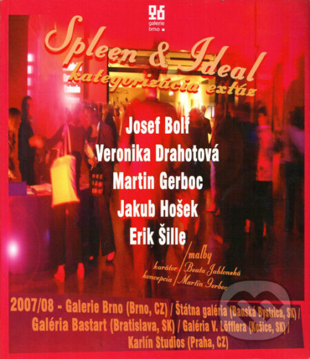 Spleen & Ideal - Josef Bolf, Veronika Drahotová, Martin Gerboc, Jakub Hošek, Erik Šille, Galerie Brno, 2007