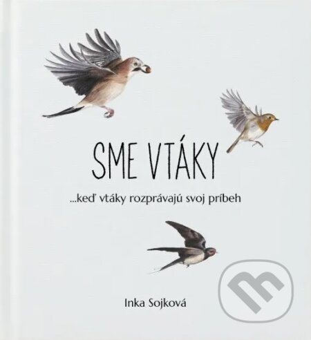 Kniha: Sme vtáky (Inka Sojková). Sojkovie, 2023 Kniha: Sme vtáky (Inka Sojková). Sojkovie, 2023