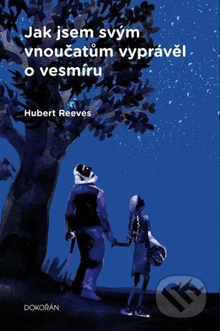 Kniha: Jak jsem svým vnoučatům vyprávěl o vesmíru (Hubert Reeves). Dokořán, 2024 Kniha: Jak jsem svým vnoučatům vyprávěl o vesmíru (Hubert Reeves). Dokořán, 2024