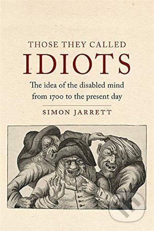 Kniha: Those They Called Idiots: The Idea of the Disabled (Simon Jarrett). Reaktion Books, 2020 Kniha: Those They Called Idiots: The Idea of the Disabled (Simon Jarrett). Reaktion Books, 2020