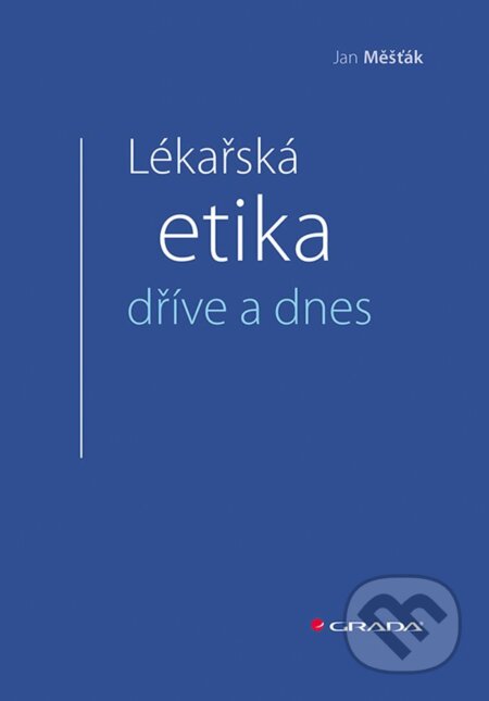 Kniha: Lékařská etika dříve a dnes (36Jan Měšťák). Grada, 2024 Kniha: Lékařská etika dříve a dnes (36Jan Měšťák). Grada, 2024