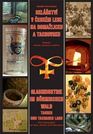 Kniha: Sklářství v Českém lese na Domažlicku a Tachovsku (Jiří Procházka). Český les, 2015 Kniha: Sklářství v Českém lese na Domažlicku a Tachovsku (Jiří Procházka). Český les, 2015