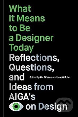 Kniha: What It Means to Be a Designer Today (Jarrett Fuller a Liz Stinson). Chronicle Books, 2024 Kniha: What It Means to Be a Designer Today (Jarrett Fuller a Liz Stinson). Chronicle Books, 2024