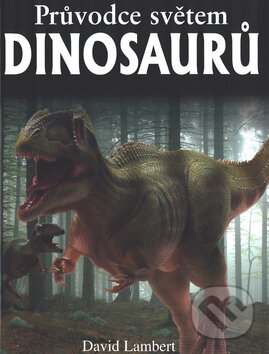 Kniha: Průvodce světem dinosaurů (David Lambert). Slovart, 2003 Kniha: Průvodce světem dinosaurů (David Lambert). Slovart, 2003