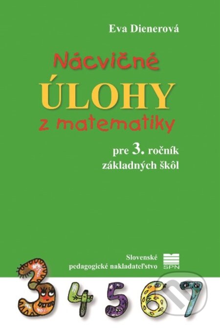 Kniha: Nácvičné úlohy z matematiky pre 3. ročník základných škôl (Eva Dienerová). SPN - Mladé letá, 2024 Kniha: Nácvičné úlohy z matematiky pre 3. ročník základných škôl (Eva Dienerová). SPN - Mladé letá, 2024
