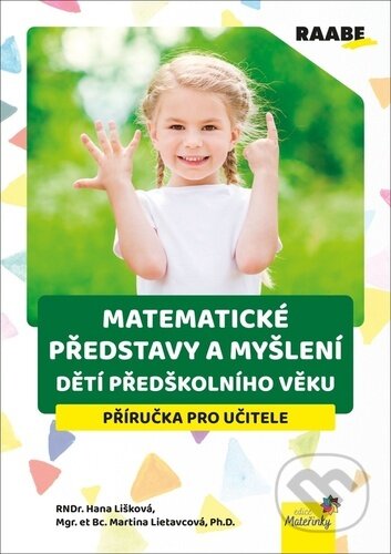Kniha: Matematické představy a myšlení dětí předškolního věku (Hana Lišková a Martina Lietavcová). Raabe CZ, 2024 Kniha: Matematické představy a myšlení dětí předškolního věku (Hana Lišková a Martina Lietavcová). Raabe CZ, 2024