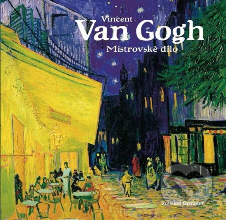 Kniha: Vincent van Gogh: Mistrovské dílo (Rosalind Ormiston). Universum, 2024 Kniha: Vincent van Gogh: Mistrovské dílo (Rosalind Ormiston). Universum, 2024