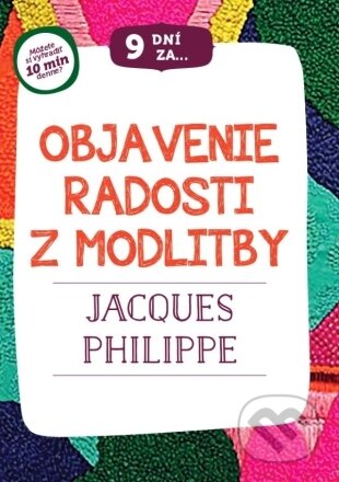 Kniha: 9 dní za objavenie radosti z modlitby (Jacques Philippe). Christian Project Support, 2024 Kniha: 9 dní za objavenie radosti z modlitby (Jacques Philippe). Christian Project Support, 2024