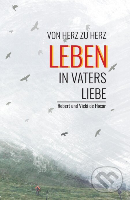 E-kniha: Leben in Vaters Liebe (Robert und Vicki de Hoxar). Otcovo srdce pre Slovensko E-kniha: Leben in Vaters Liebe (Robert und Vicki de Hoxar). Otcovo srdce pre Slovensko