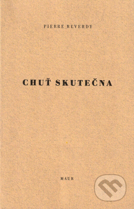 Kniha: Chuť skutečna (Pierre Reverdy). Pavel Maur, 1997 Kniha: Chuť skutečna (Pierre Reverdy). Pavel Maur, 1997