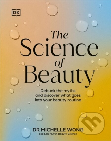 Kniha: The Science of Beauty (Michelle Wong). Dorling Kindersley, 2024 Kniha: The Science of Beauty (Michelle Wong). Dorling Kindersley, 2024
