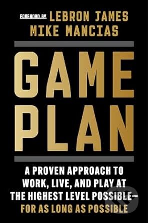 Kniha: Game Plan: A Proven Approach to Work, Live, and Play at the Highest Level Possible―for as Long as Possible (Mike Mancias). William Morrow, 2024 Kniha: Game Plan: A Proven Approach to Work, Live, and Play at the Highest Level Possible―for as Long as Possible (Mike Mancias). William Morrow, 2024