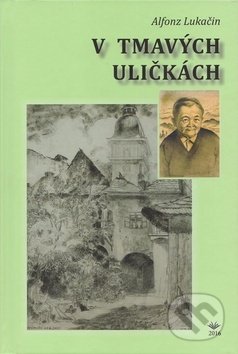 V tmavých uličkách - Alfonz Lukačin, Vydavateľstvo Michala Vaška, 2016