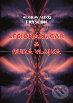 Kniha: Legionáři, car a rudá vlajka (Miloslav Alexej Fryščok). Šimon Ryšavý, 2016 Kniha: Legionáři, car a rudá vlajka (Miloslav Alexej Fryščok). Šimon Ryšavý, 2016