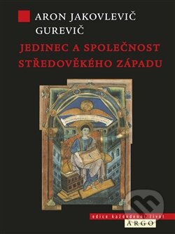 Kniha: Jedinec a společnost středověkého západu (Aron Jakovlevič Gurevič). Argo, 2016 Kniha: Jedinec a společnost středověkého západu (Aron Jakovlevič Gurevič). Argo, 2016