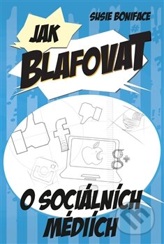 Kniha: Jak blafovat o sociálních mediích (Susie Boniface). Edice knihy Omega, 2016 Kniha: Jak blafovat o sociálních mediích (Susie Boniface). Edice knihy Omega, 2016