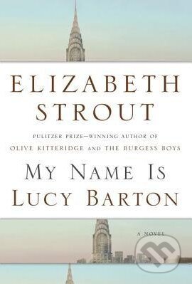 Kniha: My Name is Lucy Barton (Elizabeth Strout). Random House, 2016 Kniha: My Name is Lucy Barton (Elizabeth Strout). Random House, 2016