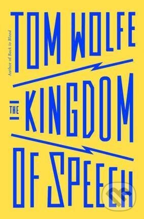 Kniha: The Kingdom of Speech (Tom Wolfe). Little, Brown, 2016 Kniha: The Kingdom of Speech (Tom Wolfe). Little, Brown, 2016