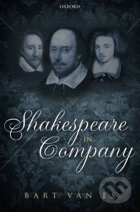 Shakespeare in Company - Bart Van Es, Oxford University Press, 2015