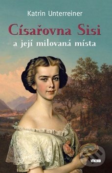 Kniha: Císařovna Sisi a její milovaná místa (Katrin Unterreiner). Víkend, 2016 Kniha: Císařovna Sisi a její milovaná místa (Katrin Unterreiner). Víkend, 2016