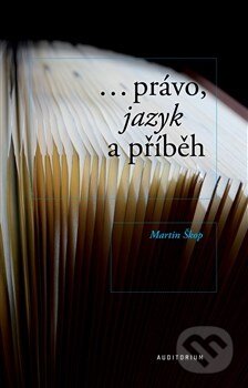 Kniha: Právo, jazyk a příběh (Martin Škop). Auditorium, 2013 Kniha: Právo, jazyk a příběh (Martin Škop). Auditorium, 2013