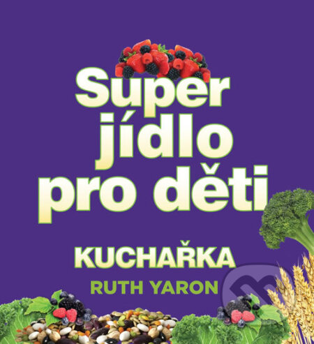 Kniha: Super jídlo pro děti (Ruth Yaron). Edice knihy Omega, 2017 Kniha: Super jídlo pro děti (Ruth Yaron). Edice knihy Omega, 2017