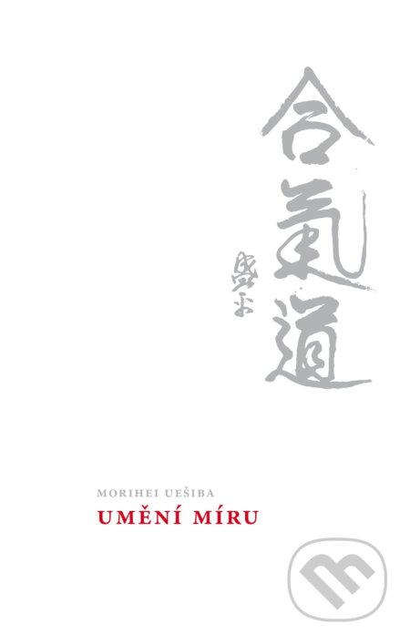 Kniha: Umění míru (Morihei Ueshiba). B4U, 2016 Kniha: Umění míru (Morihei Ueshiba). B4U, 2016