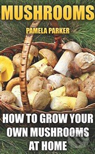 Kniha: Mushrooms (Pamela Parker). Createspace, 2016 Kniha: Mushrooms (Pamela Parker). Createspace, 2016
