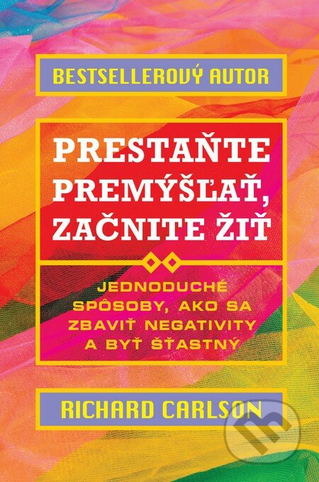Kniha: Prestaňte premýšľať, začnite žiť (Richard Carlson). Eastone Books, 2016 Kniha: Prestaňte premýšľať, začnite žiť (Richard Carlson). Eastone Books, 2016