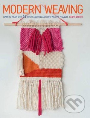 Kniha: Modern Weaving (Laura Strutt). CICO Books, 2016 Kniha: Modern Weaving (Laura Strutt). CICO Books, 2016