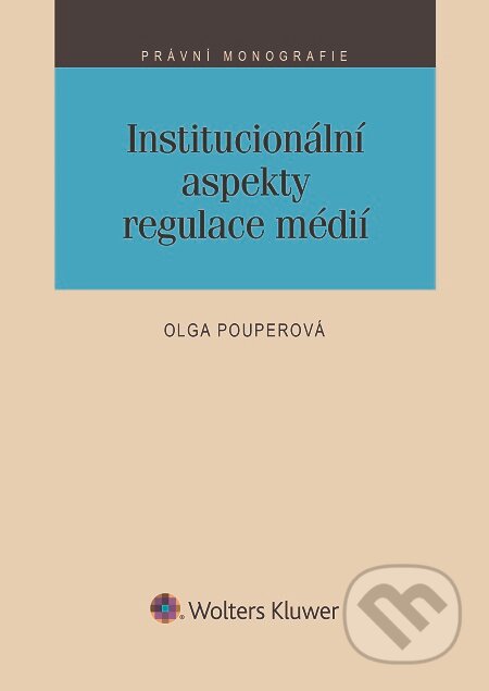 E-kniha: Institucionální aspekty regulace médií (Olga Pouperová). Wolters Kluwer E-kniha: Institucionální aspekty regulace médií (Olga Pouperová). Wolters Kluwer