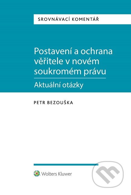 E-kniha: Postavení a ochrana věřitele v novém soukromém právu - aktuální otázky (Petr Bezouška). Wolters Kluwer E-kniha: Postavení a ochrana věřitele v novém soukromém právu - aktuální otázky (Petr Bezouška). Wolters Kluwer