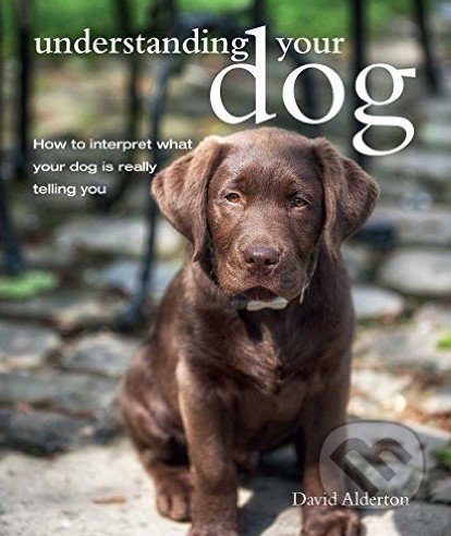 Kniha: Understanding Your Dog (David Alderton). CICO Books, 2016 Kniha: Understanding Your Dog (David Alderton). CICO Books, 2016