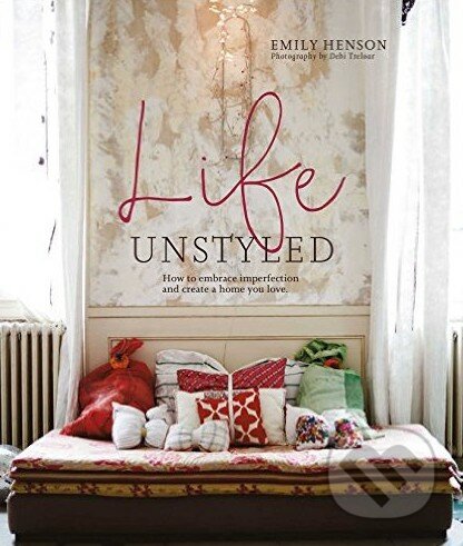 Kniha: Life Unstyled (Emily Henson). CICO Books, 2016 Kniha: Life Unstyled (Emily Henson). CICO Books, 2016