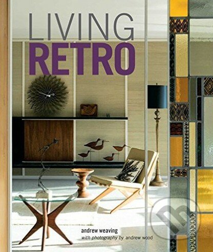 Kniha: Living Retro (Andrew Weaving). Ryland, Peters and Small, 2016 Kniha: Living Retro (Andrew Weaving). Ryland, Peters and Small, 2016