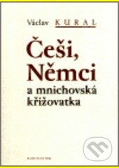 Kniha: Češi, Němci a mnichovská křižovatka (Václav Kural). Karolinum, 2002 Kniha: Češi, Němci a mnichovská křižovatka (Václav Kural). Karolinum, 2002