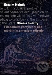 Kniha: Oheň a hvězdy (Erazim Kohák). SLON, 2016 Kniha: Oheň a hvězdy (Erazim Kohák). SLON, 2016