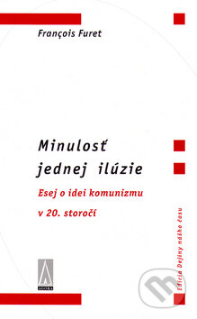 Kniha: Minulosť jednej ilúzie (Francois Furet). Agora, 2000 Kniha: Minulosť jednej ilúzie (Francois Furet). Agora, 2000